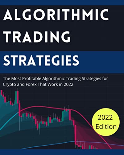 Algorithmic Trading Strategies: The Most Profitable Algorithmic Trading Strategies for Crypto and Forex That Work in 2022 - Epub + Converted Pdf